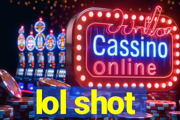 lol shot